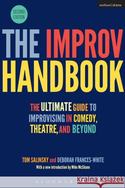 The Improv Handbook: The Ultimate Guide to Improvising in Comedy, Theatre, and Beyond Tom Salinsky Deborah Frances-White 9781350026162 Bloomsbury Publishing PLC