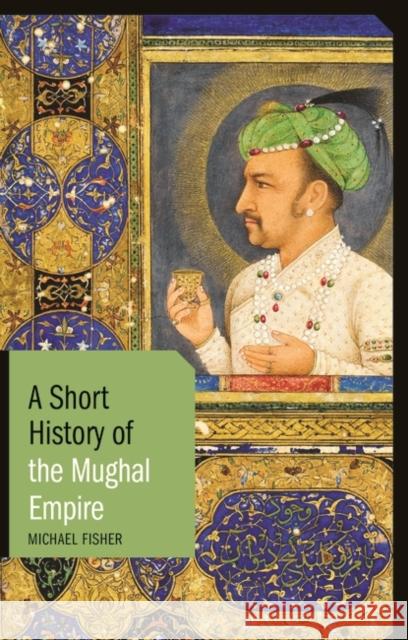 A Short History of the Mughal Empire Michael Fisher 9781350127531 Bloomsbury Academic