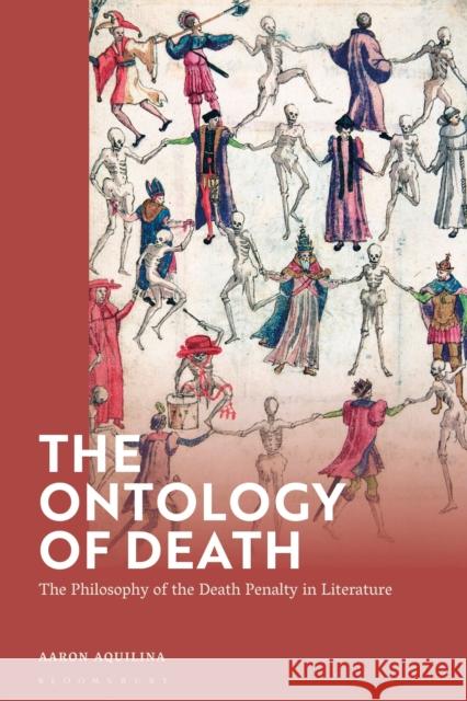 The Ontology of Death: The Philosophy of the Death Penalty in Literature Aquilina, Aaron 9781350339484 Bloomsbury Publishing PLC