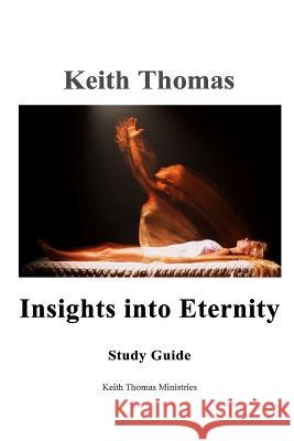 Insights into Eternity Study Guide President Keith Thomas (Corpus Christi College Oxford) 9781365105715 Lulu.com