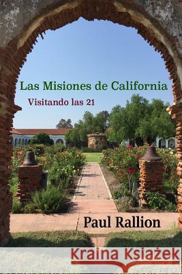 Las Misiones de California, Visitando las 21 Paul Rallion 9781365647116 Lulu.com