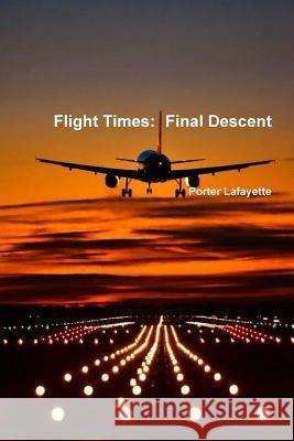 Flight Times: Final Descent Porter Lafayette 9781387432387 Lulu.com