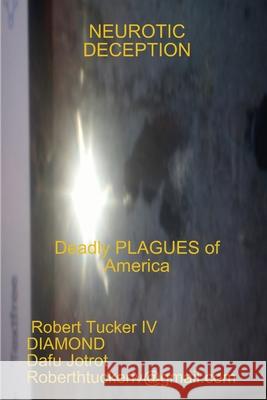 Neurotic Deception: Deadly Plagues of America Robert, IV Tucker 9781387942176 Lulu.com