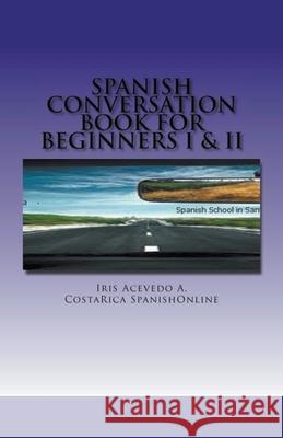 Spanish Conversation Book for Beginners I & II Iris Acevedo A 9781393489320 Iris Acevedo A.