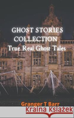 Ghost Stories Collection Granger T Barr 9781393498209 Granger T Barr