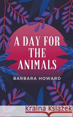 A Day for the Animals Barbara Howard 9781393619680 Draft2digital