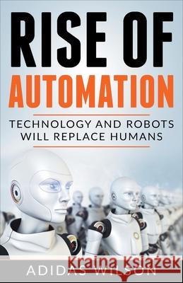 Rise of Automation - Technology and Robots Will Replace Humans Adidas Wilson 9781393907022 Adidas Wilson