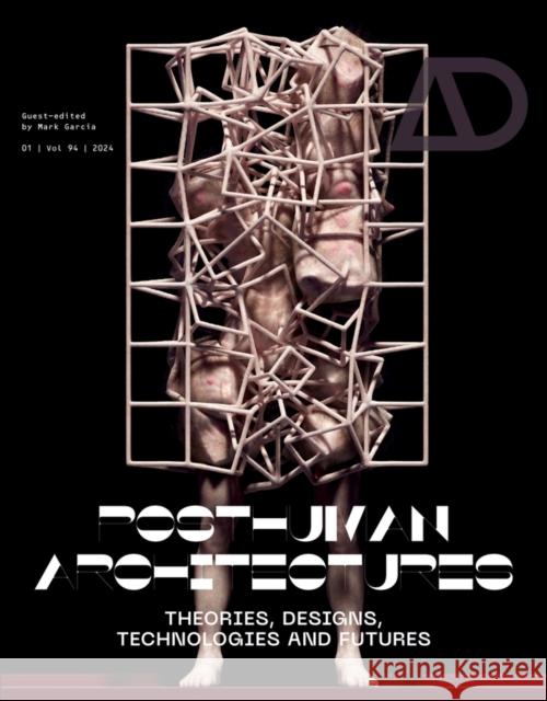 Posthuman Architectures: Theories, Designs, Techno logies and Futures  9781394170036 