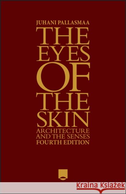 The Eyes of the Skin: Architecture and the Senses 4e J Pallasmaa 9781394200672 John Wiley & Sons Inc