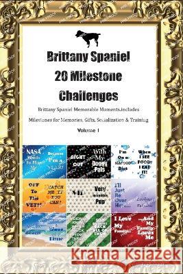 Brittany Spaniel 20 Milestone Challenges Brittany Spaniel Memorable Moments. Includes Milestones for Memories, Gifts, Socialization & Training Volume 1 Todays Doggy   9781395862275 Desert Thrust Ltd