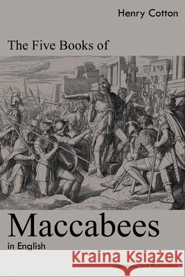 The Five Books of Maccabees in English: With Notes and Illustrations Henry Cotton 9781396320217 Left of Brain Onboarding Pty Ltd
