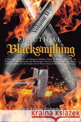 Practical Blacksmithing Vol. II: A Collection of Articles Contributed at Different Times by Skilled Workmen to the Columns of The Blacksmith and Wheel Milton Thomas Richardson 9781396321382 Left of Brain Onboarding Pty Ltd