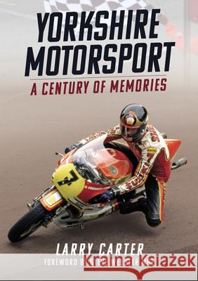 Yorkshire Motorsport: A Century of Memories Larry Carter 9781398116849 Amberley Publishing