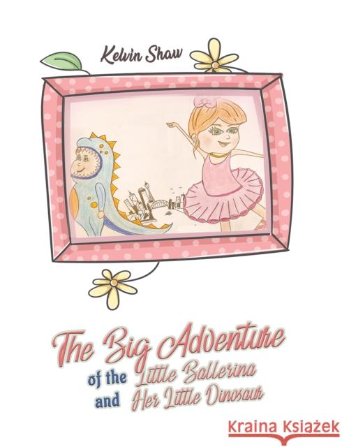 The Big Adventure of the Little Ballerina and Her Little Dinosaur Kelvin Shaw 9781398413733 Austin Macauley Publishers
