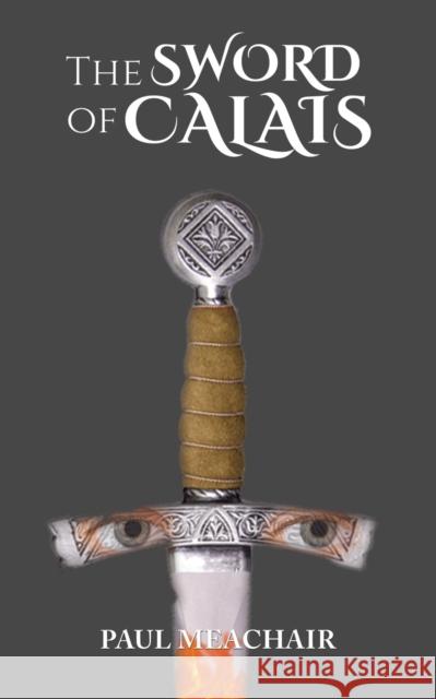 The Sword of Calais: The Executioner of Anne Boleyn Paul Meachair 9781398465022 Austin Macauley Publishers