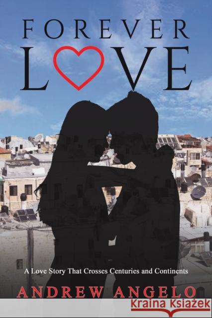 Forever Love: A Love Story That Crosses Centuries and Continents Andrew Angelo 9781398477216 Austin Macauley Publishers