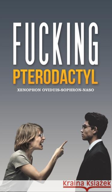 Fucking Pterodactyl Xenophon Oviduis-Sophron-Naso 9781398496125 Austin Macauley Publishers