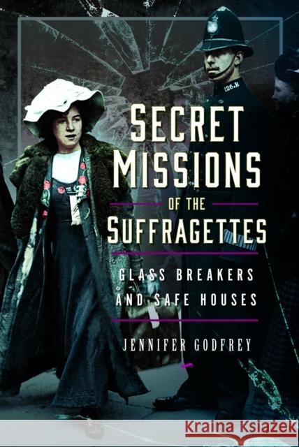 Secret Missions of the Suffragettes: Glassbreakers and Safe Houses  9781399013963 Pen & Sword Books Ltd
