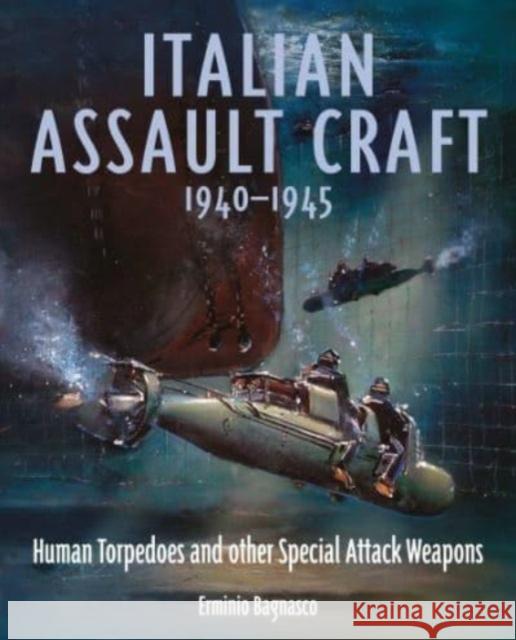 Italian Assault Craft, 1940-1945: Human Torpedoes and other Special Attack Weapons Erminio Bagnasco 9781399056083 Pen & Sword Books Ltd