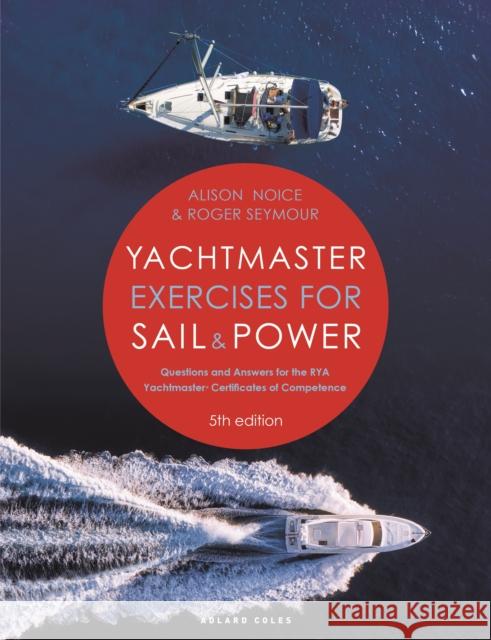 Yachtmaster Exercises for Sail and Power 5th edition: Questions and Answers for the RYA Yachtmaster® Certificates of Competence Alison Noice 9781399409926 Bloomsbury Publishing PLC
