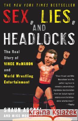 Sex, Lies, and Headlocks: The Real Story of Vince McMahon and World Wrestling Entertainment Shaun Assael Mike Mooneyham 9781400051434 Three Rivers Press (CA)