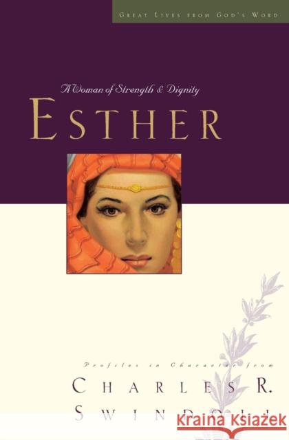 Great Lives: Esther: A Woman of Strength and Dignity Swindoll, Charles R. 9781400202232 Thomas Nelson Publishers
