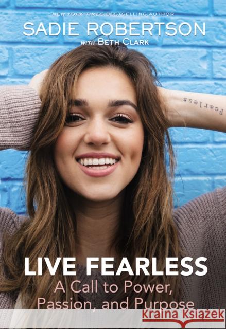 Live Fearless: A Call to Power, Passion, and Purpose Sadie Robertson Louie Giglio 9781400309399 Thomas Nelson Publishers