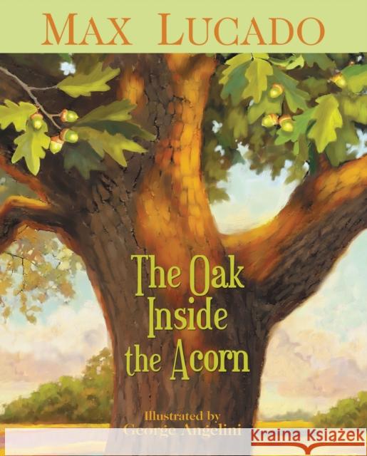 The Oak Inside the Acorn Max Lucado George Angelini 9781400317332 Thomas Nelson Publishers