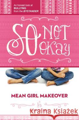 So Not Okay: An Honest Look at Bullying from the Bystander Nancy Rue 9781400323708 Thomas Nelson Publishers