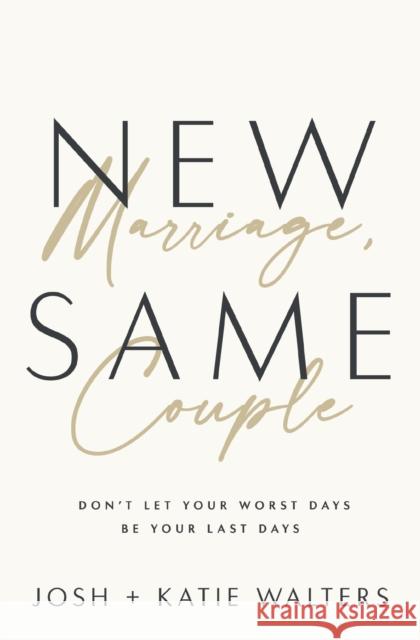 New Marriage, Same Couple: Don't Let Your Worst Days Be Your Last Days Katie Walters 9781400335565 Thomas Nelson Publishers