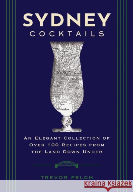 Sydney Cocktails: An Elegant Collection of Over 100 Recipes Inspired by the Land Down Under Cider Mill Press 9781400340651 HarperCollins Focus