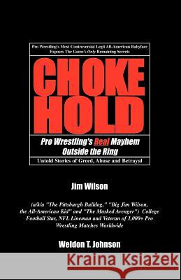 Chokehold: Pro Wrestling's Real Mayhem Outside the Ring Weldon T Johnson, Jim Wilson 9781401072179 Xlibris