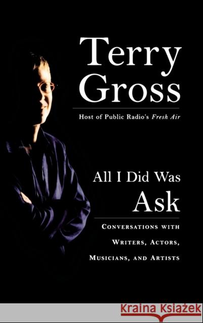 All I Did Was Ask: Conversations with Writers, Actors, Musicians, and Artists Terry Gross 9781401300104 Hyperion Books
