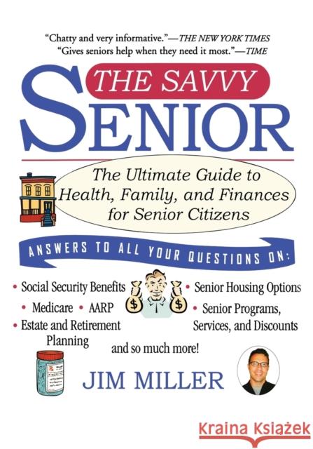 The Savvy Senior: The Ultimate Guide to Health, Family, and Finances for Senior Citizens Jim Miller 9781401307493 Hyperion Books