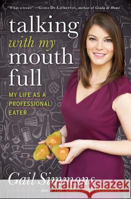 Talking with My Mouth Full: My Life as a Professional Eater Gail Simmons 9781401324506 Hyperion Books