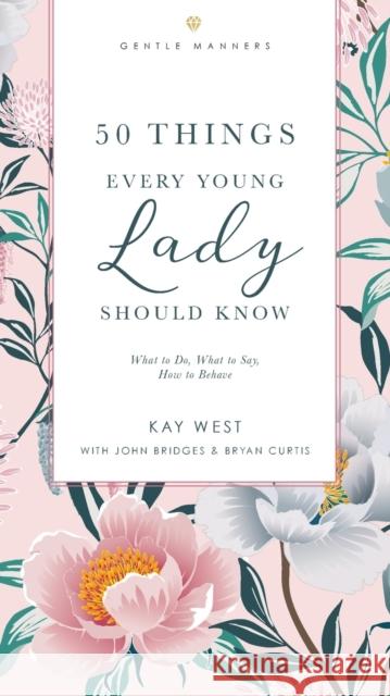 50 Things Every Young Lady Should Know Revised and Expanded: What to Do, What to Say, and How to Behave West, Kay 9781401603878 Harper Horizon