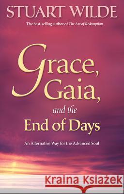 Grace, Gaia, and the End of Days: An Alternative Way for the Advanced Soul Wilde, Stuart 9781401920067 Hay House
