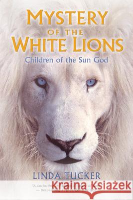 Mystery of the White Lions: Children of the Sun God Tucker, Linda 9781401927219 Hay House