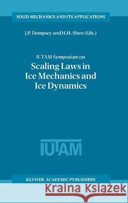 IUTAM Symposium on Scaling Laws in Ice Mechanics and Ice Dynamics: Proceedings of the IUTAM Symposium held in Fairbanks, Alaska, U.S.A., 13–16 June 2000 J.P. Dempsey, H.H. Shen 9781402001710 Springer-Verlag New York Inc.