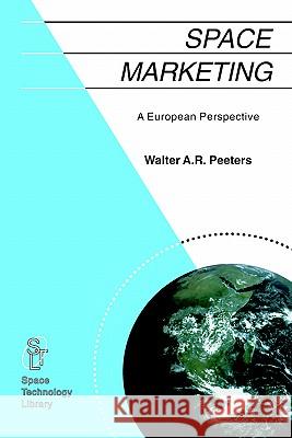 Space Marketing: A European Perspective W. Peeters 9781402003752 Springer-Verlag New York Inc.