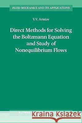 Direct Methods for Solving the Boltzmann Equation and Study of Nonequilibrium Flows V. V. Aristov 9781402003882 Kluwer Academic Publishers