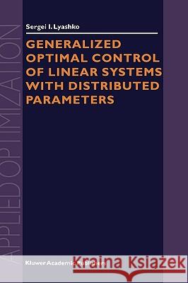 Generalized Optimal Control of Linear Systems with Distributed Parameters Sergei I. Lyashko S. I. Lyashko 9781402006258 Kluwer Academic Publishers