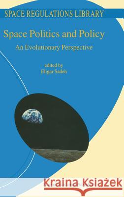 Space Politics and Policy: An Evolutionary Perspective E. Sadeh 9781402008795 Springer-Verlag New York Inc.
