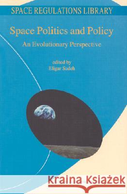 Space Politics and Policy: An Evolutionary Perspective E. Sadeh 9781402009020 Springer-Verlag New York Inc.