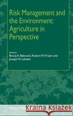 Risk Management and the Environment: Agriculture in Perspective Bruce A. Babcock Robert W. Fraser Joseph N. Lekakis 9781402009815 Kluwer Academic Publishers