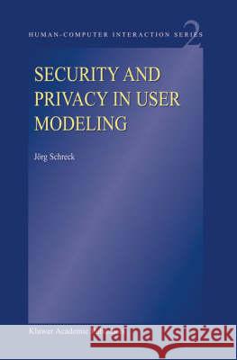 Security and Privacy in User Modeling J. Schreck 9781402011306 Springer-Verlag New York Inc.