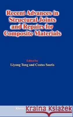 Recent Advances in Structural Joints and Repairs for Composite Materials Costas Soutis Liyong Tong Tong Liyon 9781402013812 Kluwer Academic Publishers