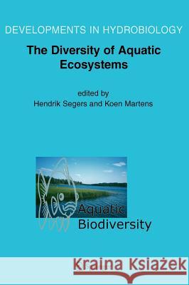 Aquatic Biodiversity II: The Diversity of Aquatic Ecosystems Segers, H. 9781402037450 Springer