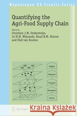 Quantifying the Agri-Food Supply Chain Christien J. M. Ondersteijn Jo H. M. Wijnands Ruud B. M. Huirne 9781402046933 Springer