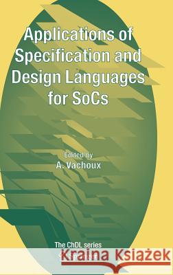 Applications of Specification and Design Languages for Socs: Selected Papers from Fdl 2005 Vachoux, A. 9781402049972 Springer